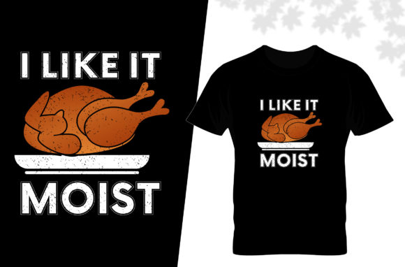 I Like It Moist Thanksgiving T Shirt Graphics