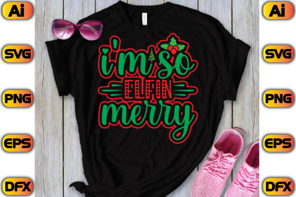 I m so Elfin Merry Graphics and T-Shirt Designs