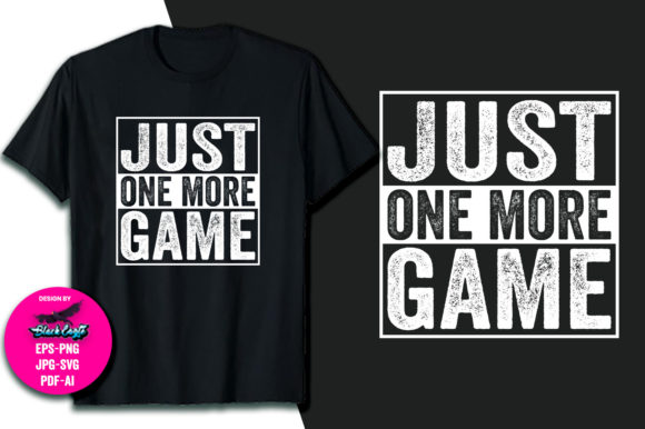 Just One More Game T-Shirt Design: Graphics & T-Shirt Designs