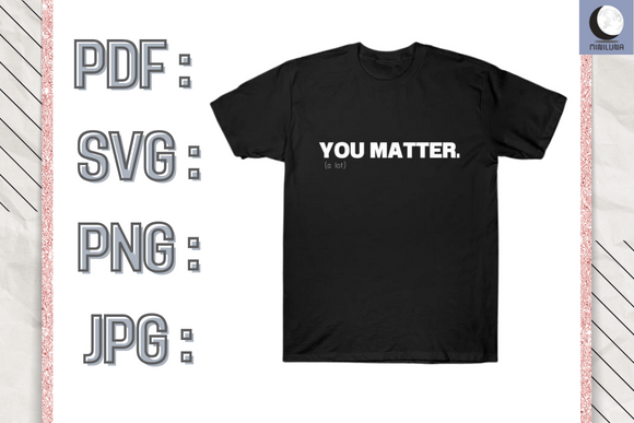 You Matter Kindness Tee T-Shirt Graphics & Crafts